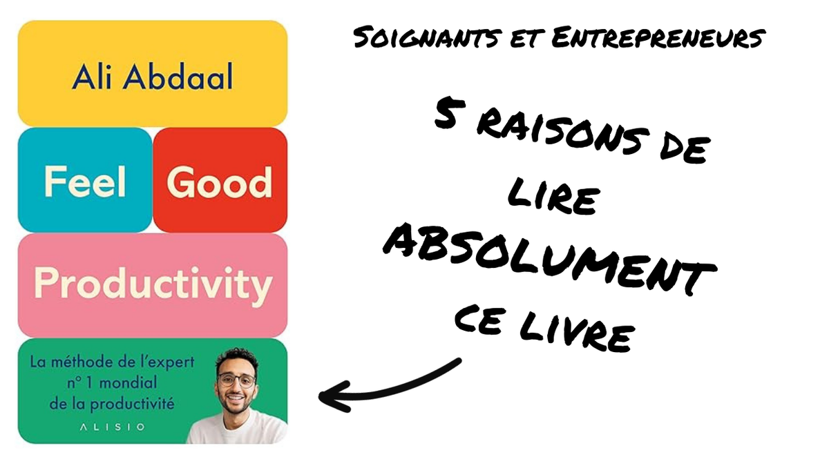 Soignants et entrepreneurs : pourquoi vous devez lire le livre Feel Good Productivity d'Ali Abdaal