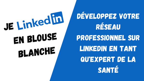 Développez votre réseau professionnel sur LinkedIn en tant qu'expert de la santé