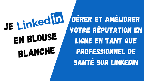 Gérer et Améliorer Votre Réputation en Ligne en tant que Professionnel de Santé sur LinkedIn