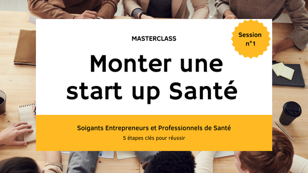 Masterclass : Monter une Startup Santé quand on est Soignant Entrepreneur Session n°1